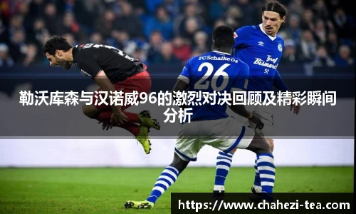 勒沃库森与汉诺威96的激烈对决回顾及精彩瞬间分析