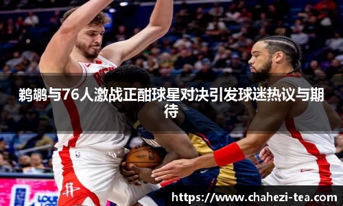 鹈鹕与76人激战正酣球星对决引发球迷热议与期待