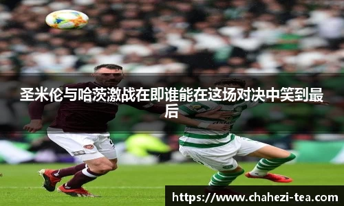 圣米伦与哈茨激战在即谁能在这场对决中笑到最后
