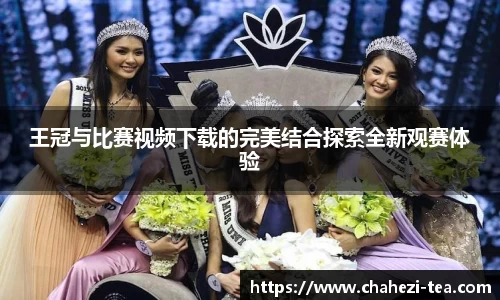 王冠与比赛视频下载的完美结合探索全新观赛体验